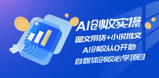 AI创收实操—图文带货+小说推文，AI创收从0开始，自媒体创收必学项目-立业有术