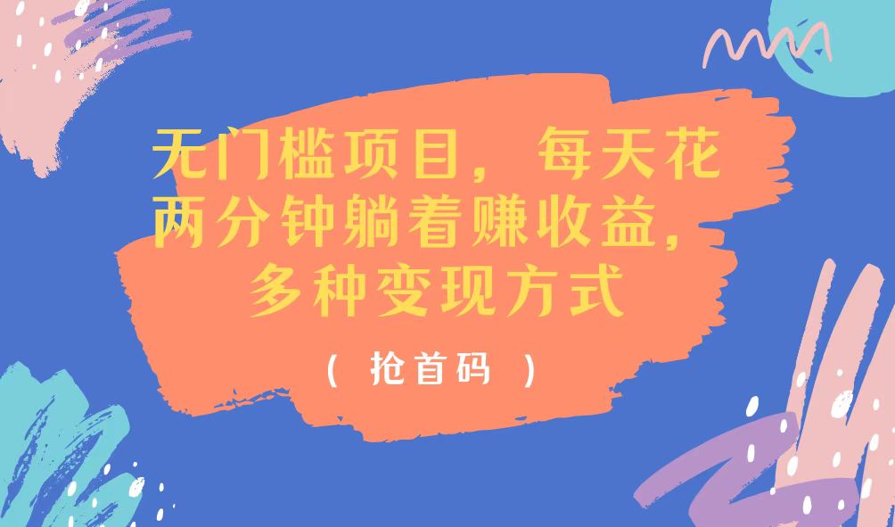 （11647期）无门槛项目，每天花两分钟躺着收益，多种收益方式-立业有术