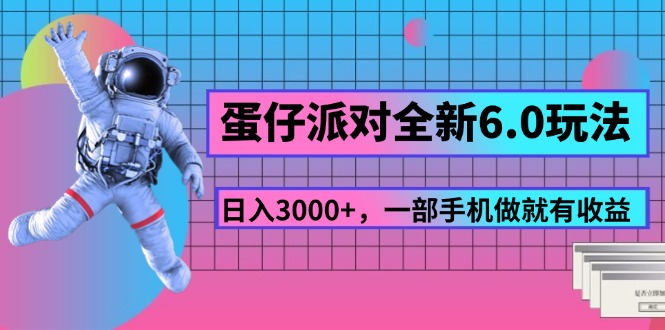 （11660期）蛋仔派对全新6.0玩法，，日入3000+，一部手机做就有收益-立业有术