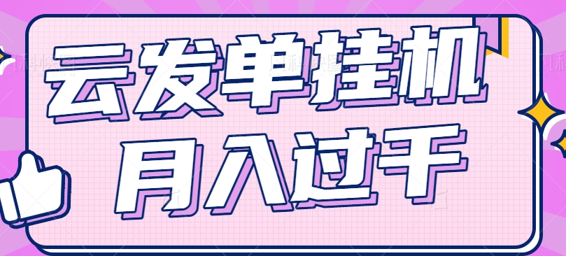 云发单挂机赚钱项目，零成本零门槛，新手躺平也能月入过千！-立业有术