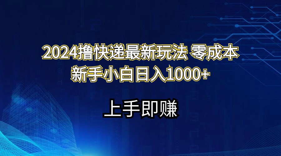 （11680期）2024撸快递最新玩法零成本新手小白日入1000+-立业有术