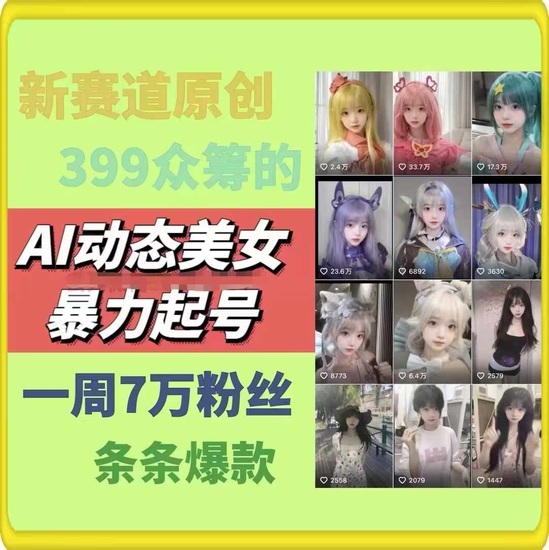 AI动态美女暴力起号，新赛道原创作品，条条爆款，一周7万粉丝-立业有术