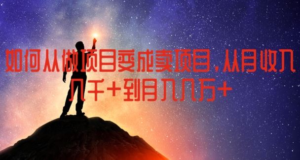 如何从做项目变成卖项目，从月收入几千到月入几万【揭秘】-立业有术