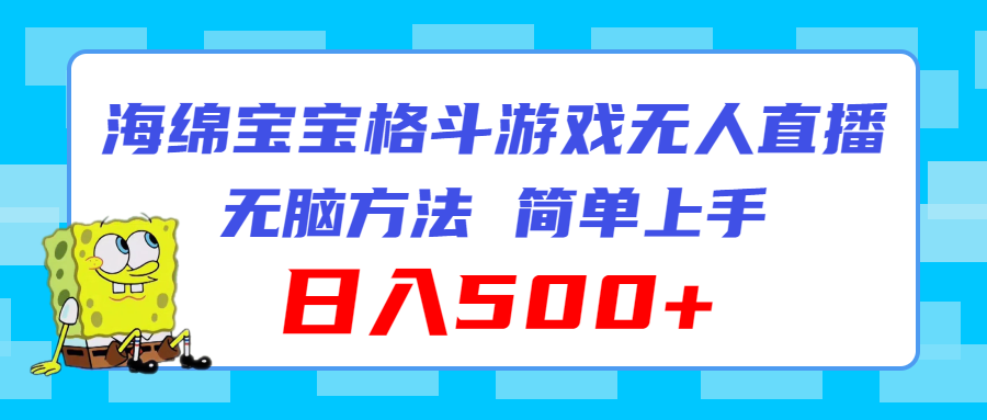 （11739期）海绵宝宝格斗对战无人直播，无脑玩法，简单上手，日入500+-立业有术