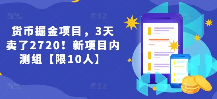 货币掘金项目，3天卖了2720！新项目内测组【限10人】-立业有术