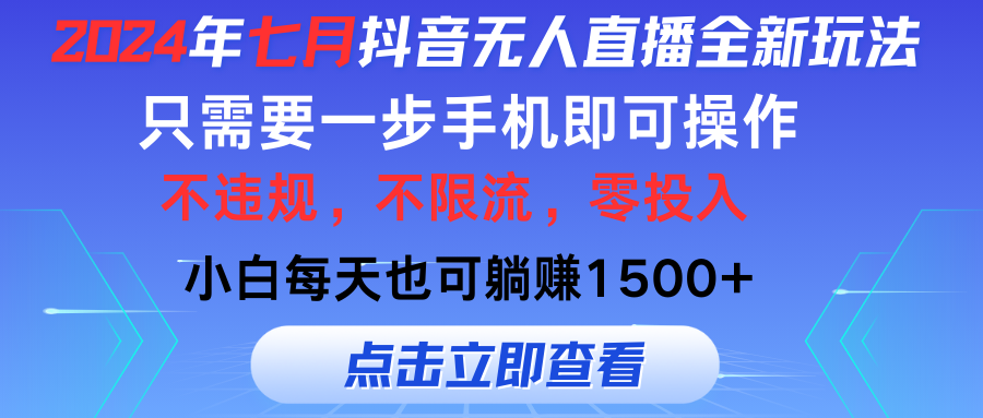 （11756期）2024年七月抖音无人直播全新玩法，只需一部手机即可操作，小白每天也可…-立业有术