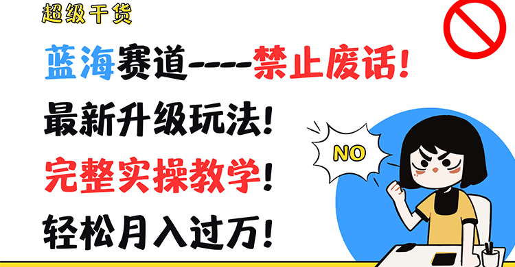 超级干货！蓝海赛道-禁止废话！最新升级玩法！完整实操教学！轻松月入过万！-立业有术