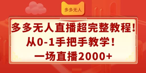 多多无人直播超完整教程，从0-1手把手教学，一场直播2k+【揭秘】-立业有术