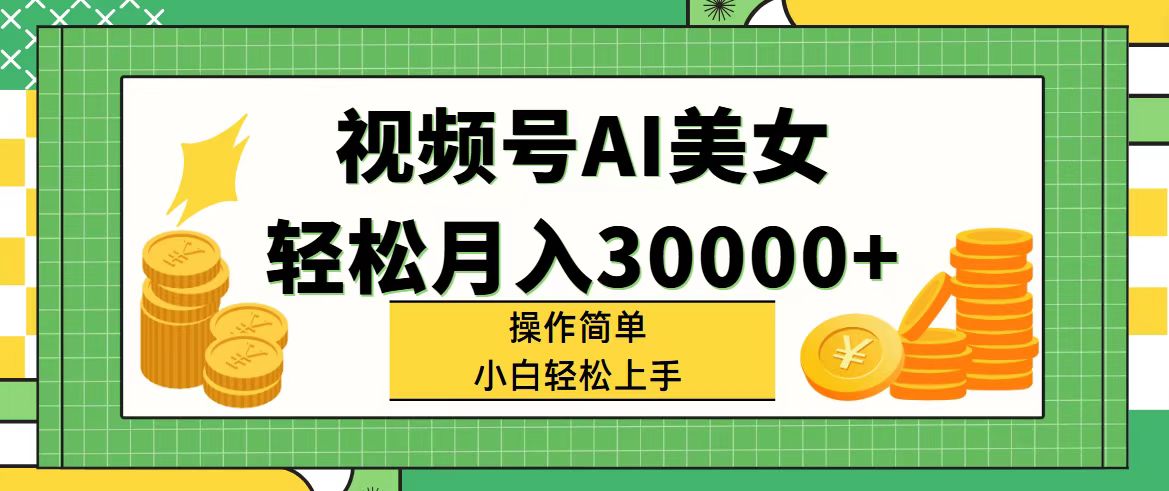 （11812期）视频号AI美女，轻松月入30000+,操作简单小白也能轻松上手-立业有术