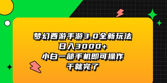 （11804期）梦幻西游手游3.0全新玩法，日入3000+，小白一部手机即可操作，干就完了-立业有术