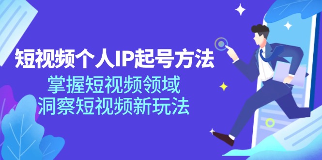 （11825期）短视频个人IP起号方法，掌握 短视频领域，洞察 短视频新玩法（68节完整）-立业有术