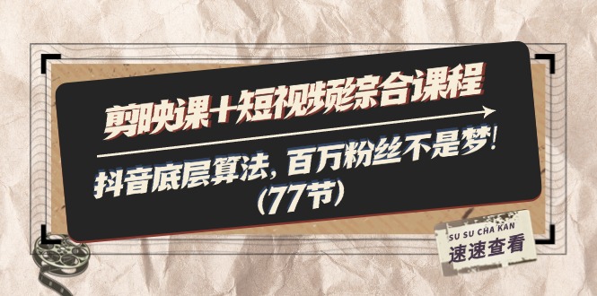 （11821期）剪映课+短视频综合课程：抖音底层算法，百万粉丝不是梦!（77节）-立业有术