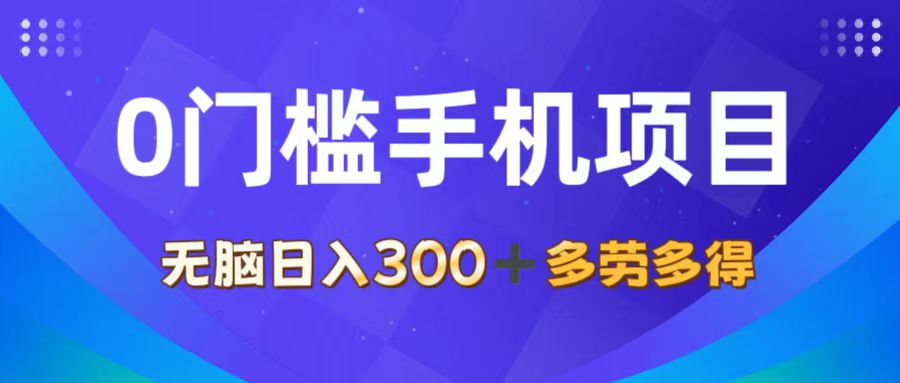（11870期）0门槛手机项目，无脑日入300+，多劳多得，有手就行-立业有术
