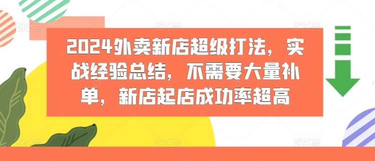 2024外卖新店超级打法，实战经验总结，不需要大量补单，新店起店成功率超高-立业有术