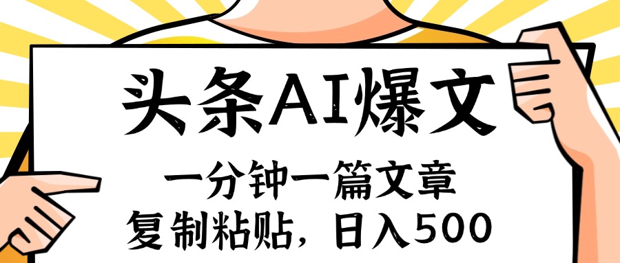 （11919期）手机一分钟一篇文章，复制粘贴，AI玩赚今日头条6.0，小白也能轻松月入…-立业有术