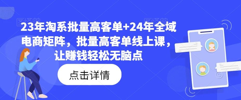 23年淘系批量高客单+24年全域电商矩阵，批量高客单线上课，让赚钱轻松无脑点-立业有术