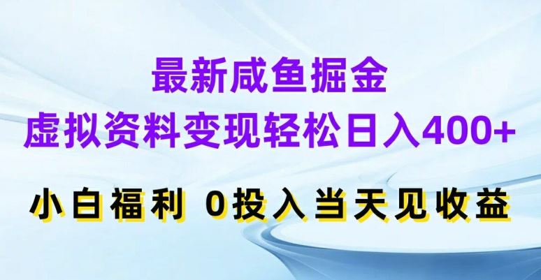 最新咸鱼掘金，虚拟资料变现，轻松日入400+，小白福利，0投入当天见收益【揭秘】-立业有术