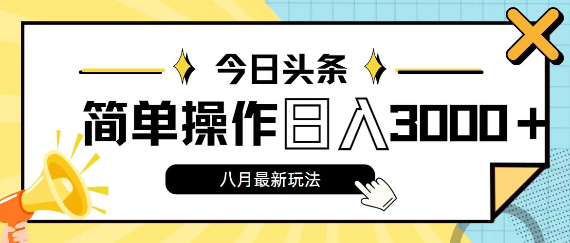 （11947期）今日头条，8月新玩法，操作简单，日入3000+-立业有术