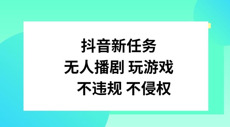 抖音新任务，无人播剧玩游戏，不违规不侵权【揭秘】-立业有术