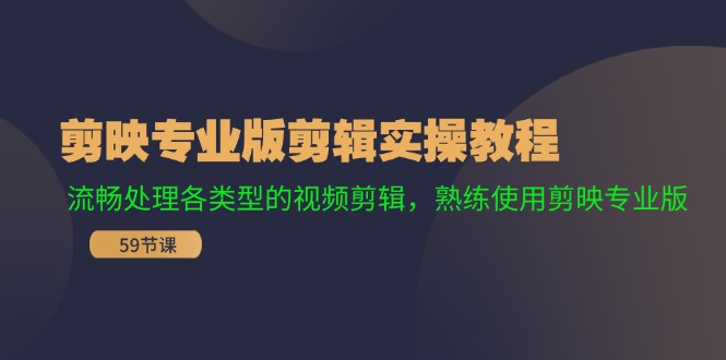 剪映专业版剪辑实操教程：流畅处理各类型的视频剪辑，熟练使用剪映专业版-立业有术
