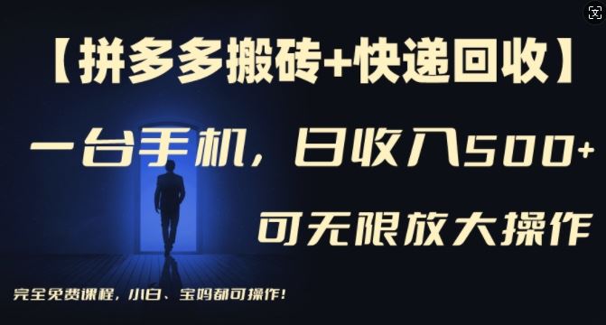 【拼多多搬砖+快递回收】一台手机，日入500+，多号矩阵收益无上限，小白宝妈都可操作-立业有术