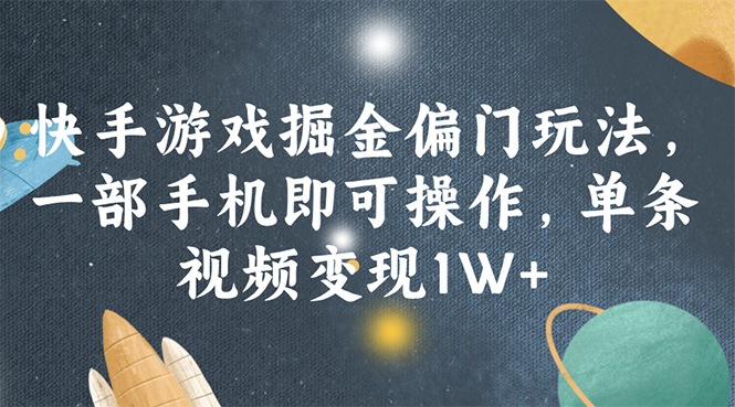（11994期）快手游戏掘金偏门玩法，一部手机即可操作，单条视频变现1W+-立业有术