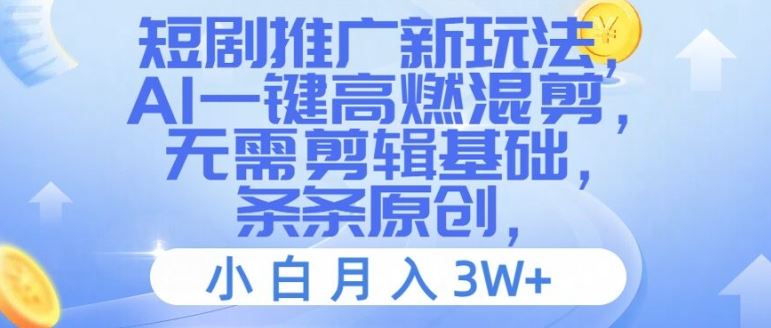 短剧推广新玩法，AI一键高燃混剪，无需剪辑基础，条条原创，小白月入3W+【揭秘】-立业有术