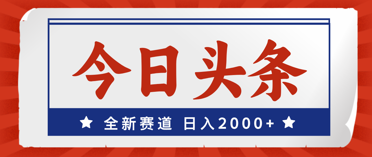 （12001期）今日头条，全新赛道，小白易上手，日入2000+-立业有术