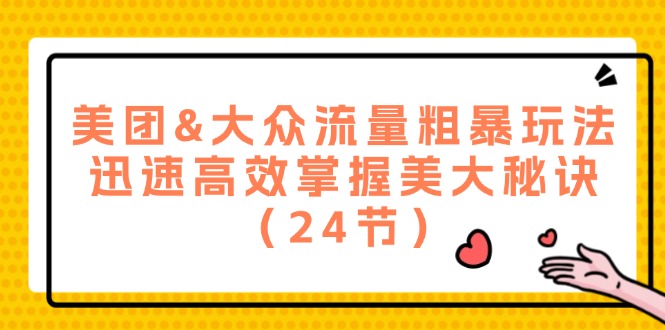 美团&大众流量粗暴玩法，迅速高效掌握美大秘诀（24节）-立业有术