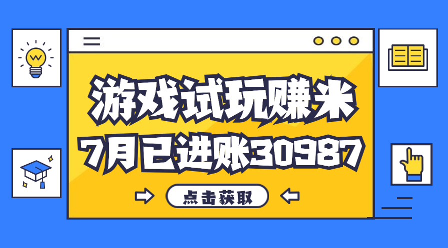 （12050期）热门副业，游戏试玩赚米，7月单人进账30987，简单稳定！-立业有术