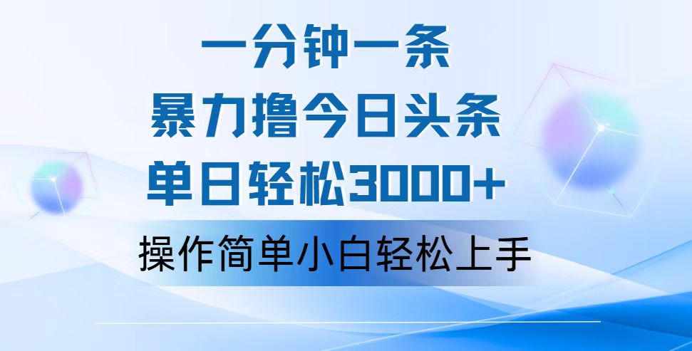 （12052期）一分钟一篇原创爆款文章，撸爆今日头条，轻松日入3000+，小白看完即可…-立业有术