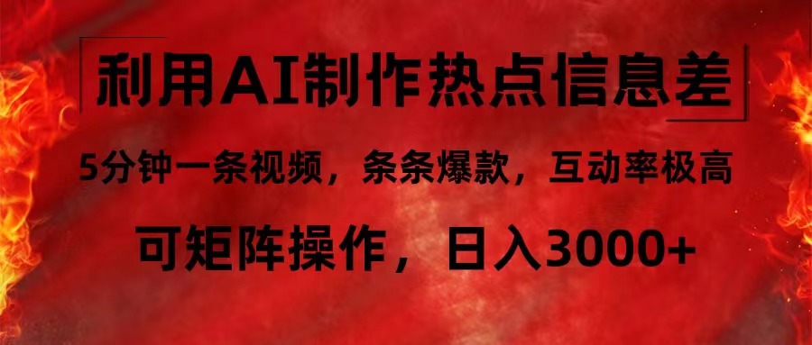 （12057期）利用AI制作热点信息差，5分钟一条视频，条条爆款，互动率极高，可矩阵…-立业有术