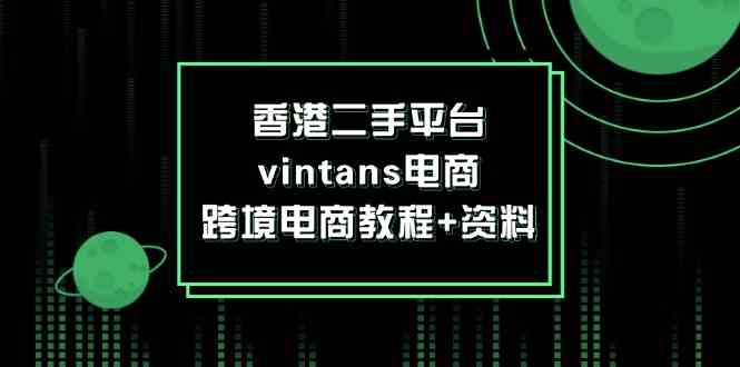 香港二手平台vintans电商，跨境电商教程+资料-立业有术