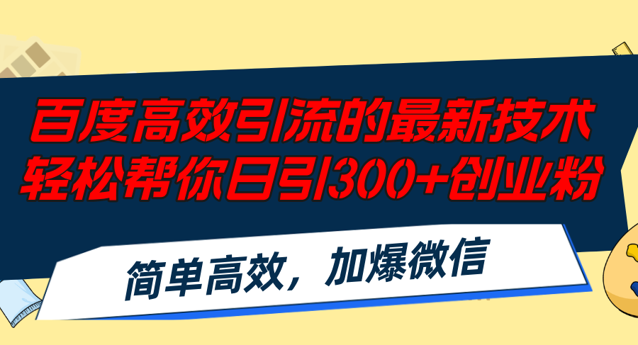（12064期）百度高效引流的最新技术,轻松帮你日引300+创业粉,简单高效，加爆微信-立业有术