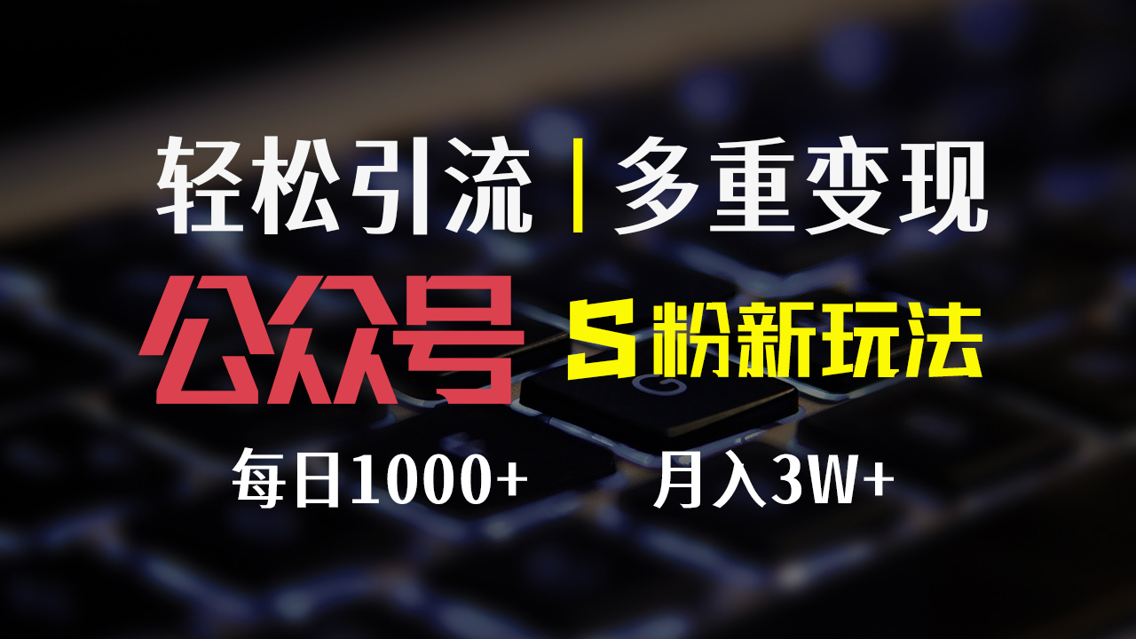 （12073期）公众号S粉新玩法，简单操作、多重变现，每日收益1000+-立业有术