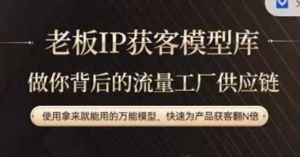 老板IP流量供应链，动作越少，账号越好，使用拿来就能用的万能模型，快速为产品获客翻N倍-立业有术
