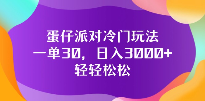 （12099期）蛋仔派对冷门玩法，一单30，日入3000+轻轻松松-立业有术