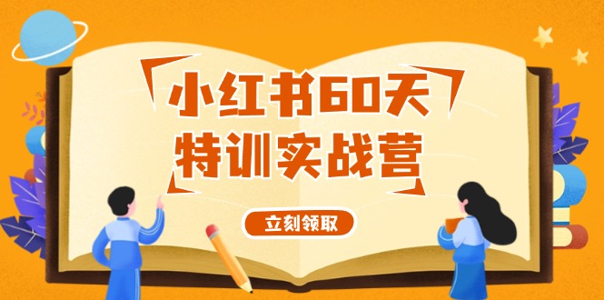 小红书60天特训实战营（系统课）从0打造能赚钱的小红书账号（55节课）-立业有术