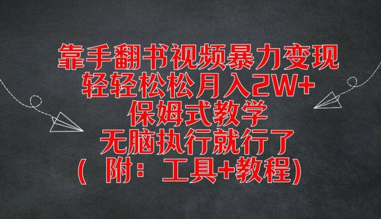 靠手翻书视频暴力变现，轻轻松松月入2W+，保姆式教学，无脑执行就行了(附：工具+教程)【揭秘】-立业有术