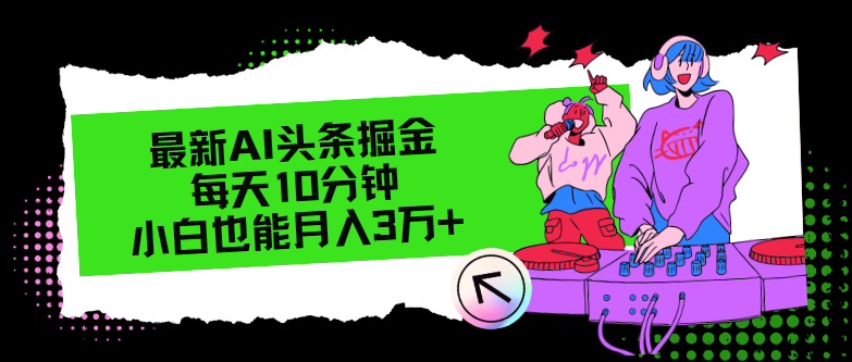 （12109期）最新AI头条掘金，每天只需10分钟，小白也能月入3万+-立业有术