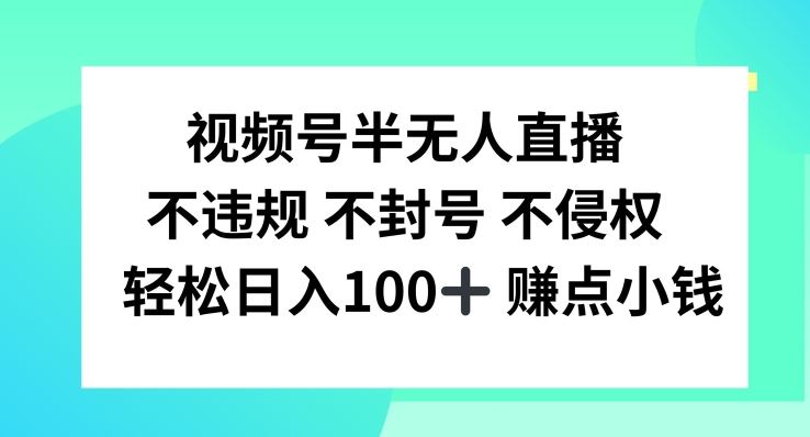 视频号半无人直播，不违规不封号，轻松日入100+【揭秘】-立业有术