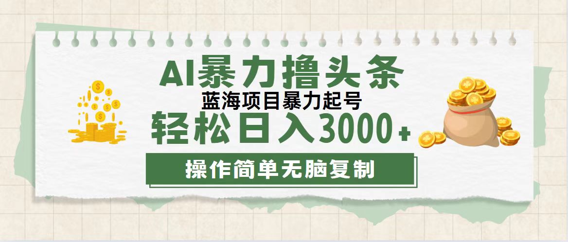 （12122期）最新玩法AI暴力撸头条，零基础也可轻松日入3000+，当天起号，第二天见…-立业有术