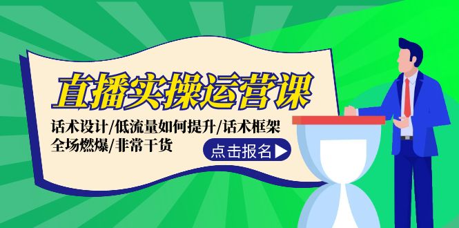 （12153期）直播实操运营课：话术设计/低流量如何提升/话术框架/全场燃爆/非常干货-立业有术