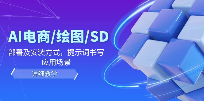（12157期）AI-电商/绘图/SD/详细教程：部署及安装方式，提示词书写，应用场景-立业有术