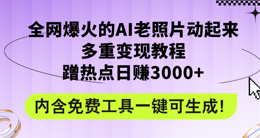 （12160期）全网爆火的AI老照片动起来多重变现教程，蹭热点日赚3000+，内含免费工具-立业有术