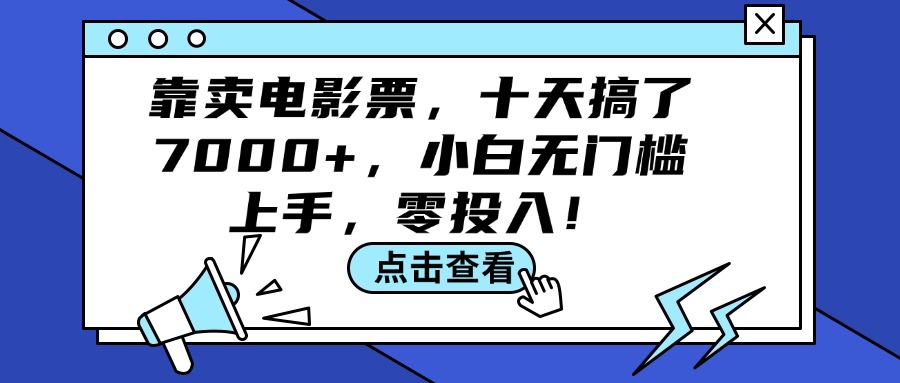 （12161期）靠卖电影票，十天搞了7000+，小白无门槛上手，零投入！-立业有术