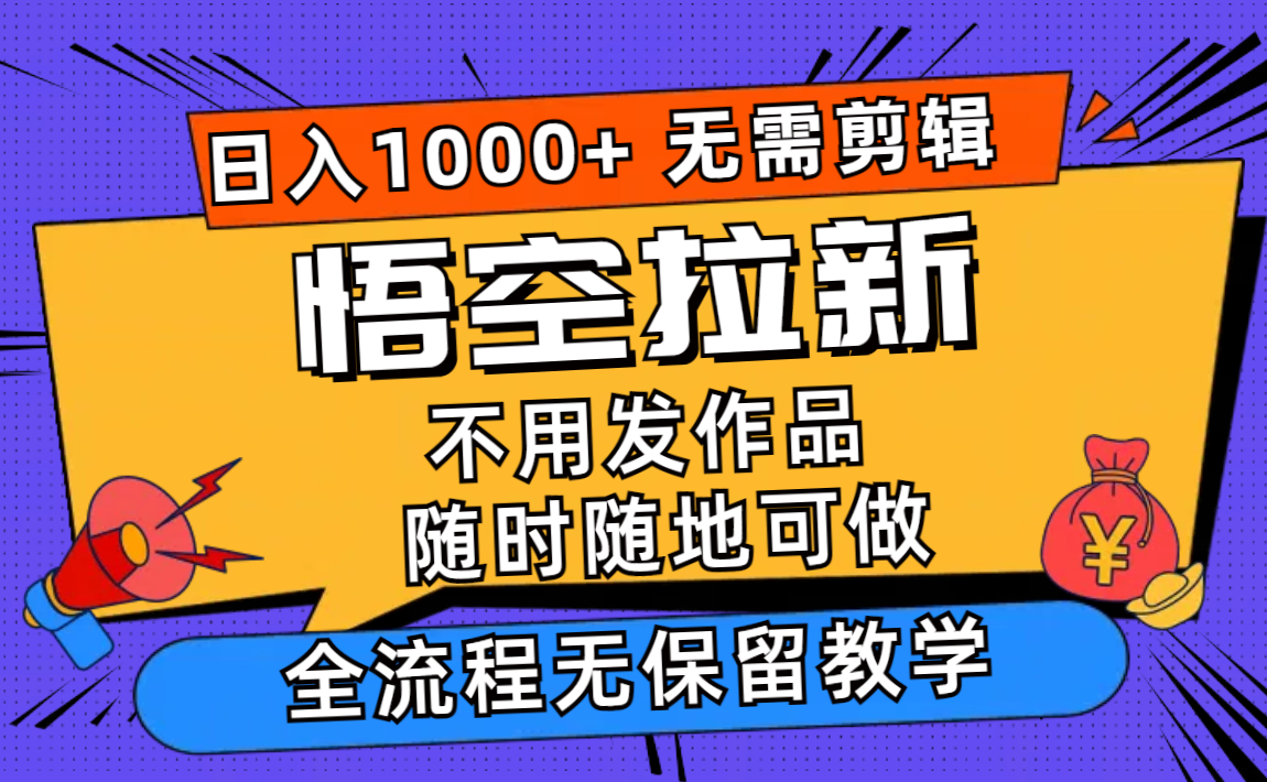 （12182期）悟空拉新日入1000+无需剪辑当天上手，一部手机随时随地可做，全流程无…-立业有术