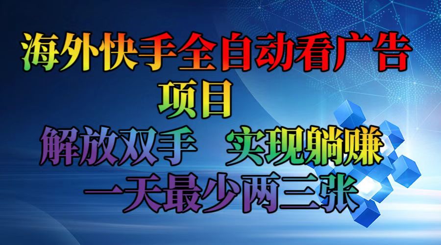 （12185期）海外快手全自动看广告项目    解放双手   实现躺赚  一天最少两三张-立业有术