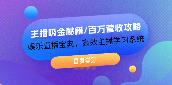 （12188期）主播吸金秘籍/百万营收攻略，娱乐直播宝典，高效主播学习系统-立业有术
