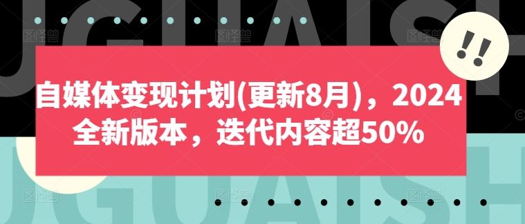 自媒体变现计划(更新8月)，2024全新版本，迭代内容超50%-立业有术